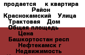 продается  1-к.квартира › Район ­ Краснокамский › Улица ­ Трактовая › Дом ­ 60 › Общая площадь ­ 41 › Цена ­ 1 200 000 - Башкортостан респ., Нефтекамск г. Недвижимость » Квартиры продажа   . Башкортостан респ.,Нефтекамск г.